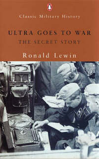 Ultra Goes to War: The Secret Story (Penguin Classic Military History)