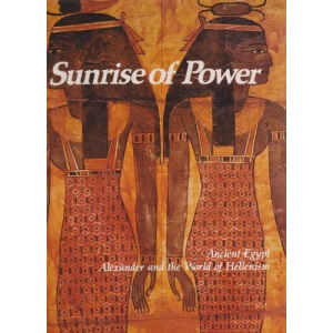 Sunrise of Power: Ancient Egypt, Alexander and the World of Hellenism