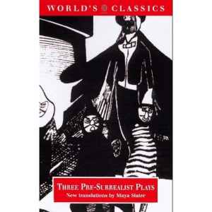 Three Pre-surrealist Plays: "The Blind" by M.Maeterlinck, "Ubu the King" by A.Jarry, "Mammaries of Tiresias" by G.Apollinaire (World's Classics)