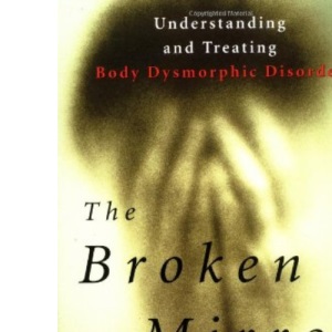 The Broken Mirror: Understanding and Treating Body Dysmorphic Disorder