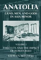 Anatolia: Volume I: The Celts in Anatolia and the Impact of Roman Rule