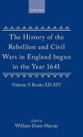 The History of the Rebellion and Civil Wars in England begun in the Year 1641: Volume V