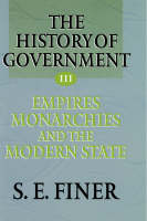 The History of Government from the Earliest Times: Volume III: Empires, Monarchies, and the Modern State