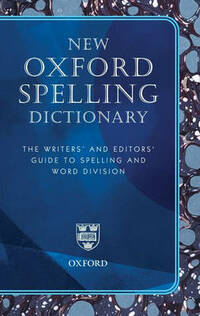 New Oxford Spelling Dictionary: The Writers' and Editors' Guide to Spelling and Word Division (Reference)