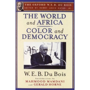 The World and Africa and Color and Democracy (The Oxford W. E. B. Du Bois)