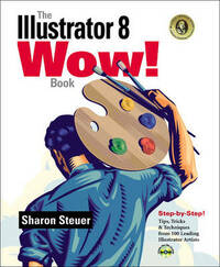 The Illustrator 8 Wow! Book: Tips, Tricks and Techniques from 100 Leading Illustrator Artists (Wow! Series)