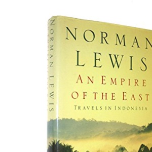 An Empire of the East: Travels in Indonesia