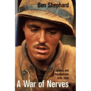 A War of Nerves: Soldiers and Psychiatrists, 1914-1994