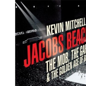 Jacobs Beach: The Mob, the Garden, and the Golden Age of Boxing