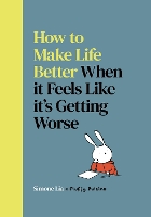 How to Make Life Better When it Feels Like it’s Getting Worse