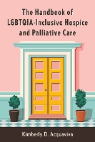 The Handbook of LGBTQIA-Inclusive Hospice and Palliative Care