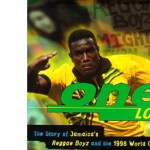 One Love: The Story of Jamaica's Reggae Boyz and the 1998 World Cup: Jamaica's Reggae Boyz in the 1998 World Cup