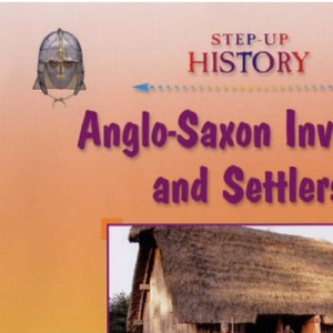 Anglo-Saxon Invaders and Settlers (Step-Up History)