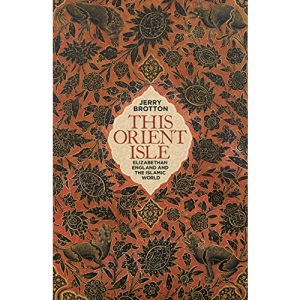 This Orient Isle: Elizabethan England and the Islamic World