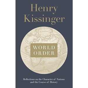 World Order: Reflections on the Character of Nations and the Course of History