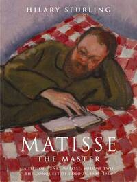 Matisse the Master: A Life of Henri Matisse, Vol. 2: The Conquest of Colour, 1909 -1954: v. 2