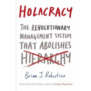 Holacracy: The Revolutionary Management System that Abolishes Hierarchy