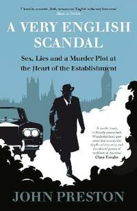 A Very English Scandal: Sex, Lies and a Murder Plot at the Heart of the Establishment: Sex, Lies and a Murder Plot at the Heart of the Establishment: Now a Major BBC Series Starring Hugh Grant