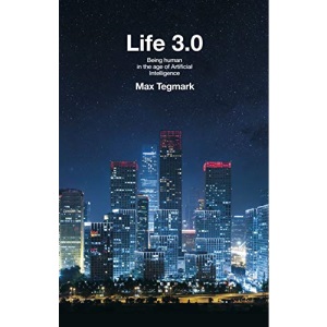 Life 3.0: Being Human in the Age of Artificial Intelligence