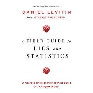 A Field Guide to Lies and Statistics: A Neuroscientist on How to Make Sense of a Complex World