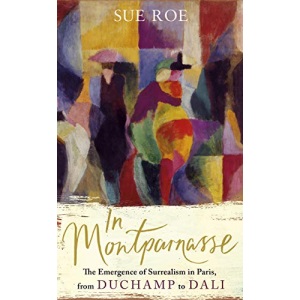 In Montparnasse: The Emergence of Surrealism in Paris, from Duchamp to Dali