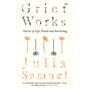 Grief Works: Stories of Life, Death and Surviving