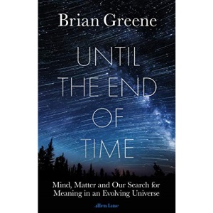 Until the End of Time: Mind, Matter, and Our Search for Meaning in an Evolving Universe