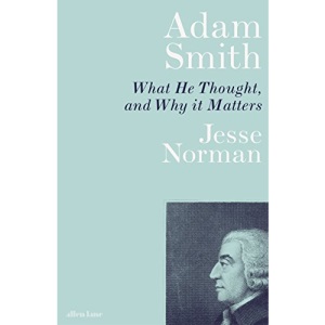 Adam Smith: What He Thought, and Why it Matters