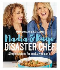 Nadia and Kaye Disaster Chef: Simple Recipes for Cooks Who Can't