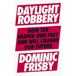 Daylight Robbery: How Tax Shaped Our Past and Will Change Our Future