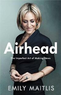 Airhead: The Imperfect Art of Making News