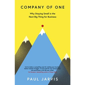 Company of One: Why Staying Small is the Next Big Thing for Business