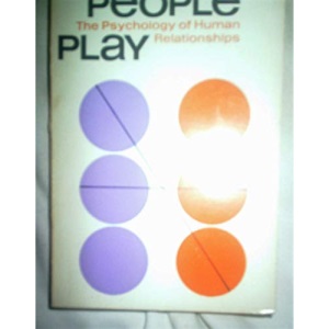 Games People Play: The Psychology of Human Relationships