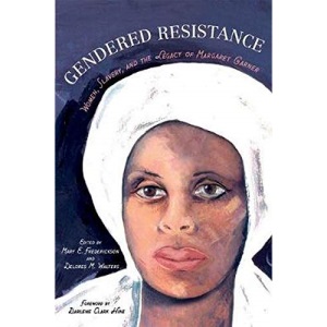Gendered Resistance: Women, Slavery, and the Legacy of Margaret Garner (New Black Studies Series)
