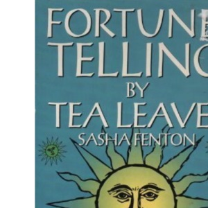 Fortune-Telling by Tea Leaves: A Practical Guide to the Ancient Art of Tasseography