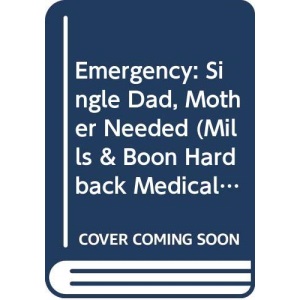 Emergency: Single Dad, Mother Needed (Medical Romance HB)