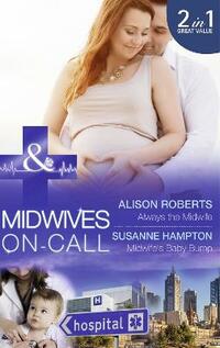 Always the Midwife (Midwives On-Call - Book 3): Always the Midwife (Midwives on-Call, Book 3) / Midwife's Baby Bump (Midwives on-Call, Book 4) (Medical)