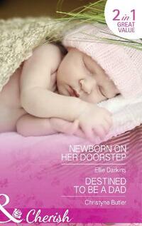 Newborn on Her Doorstep: Newborn on Her Doorstep / Destined to Be a Dad (Mills & Boon Cherish)