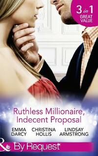 Ruthless Milllionaire, Indecent Proposal: An Offer She Can't Refuse / One Night in His Bed / When Only Diamonds Will Do