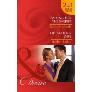 Falling For The Sheriff: Falling for the Sheriff / Falling for the Sheriff / His 24-Hour Wife / His 24-Hour Wife (Mills & Boon Desire)