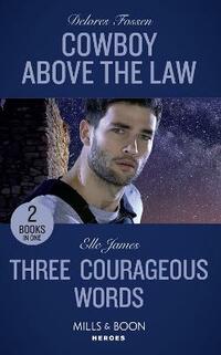Cowboy Above The Law: Cowboy Above the Law (The Lawmen of McCall Canyon) / Three Courageous Words (Mission: Six) (Mills & Boon Heroes)