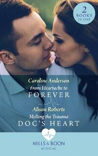 From Heartache To Forever / Melting The Trauma Doc's Heart: From Heartache to Forever (Yoxburgh Park Hospital) / Melting the Trauma Doc's Heart (Medical)