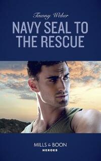 Navy Seal To The Rescue (Mills & Boon Heroes) (Aegis Security, Book 1)