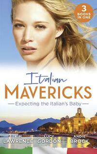 Italian Mavericks: Expecting The Italian's Baby: One Night to Wedding Vows / Expecting the Fellani Heir / The Shock Cassano Baby (One Night With Consequences)
