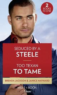 Seduced By A Steele / Too Texan To Tame: Seduced by a Steele / Too Texan to Tame (Texas Cattleman's Club: Inheritance) (Desire)