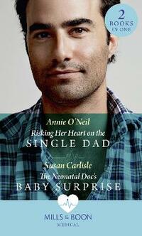 Risking Her Heart On The Single Dad / The Neonatal Doc's Baby Surprise: Risking Her Heart on the Single Dad (Miracles in the Making) / The Neonatal ... Surprise (Miracles in the Making) (Medical)