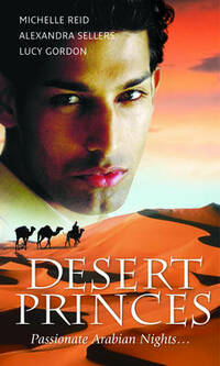 Desert Princes (Silhouette Shipping Cycle): The Arabian Love-Child / Beloved Sheikh / the Sheikh's Reward