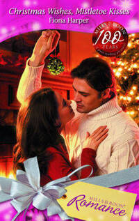 Christmas Wishes, Mistletoe Kisses (Romance) (Mills & Boon Romance)
