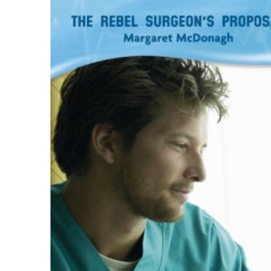 The Rebel Surgeon's Proposal (Mills & Boon Medical)