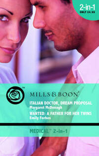 Italian Doctor, Dream Proposal/Wanted: A Father for Her Twins (Mills & Boon Medical 2 in 1)